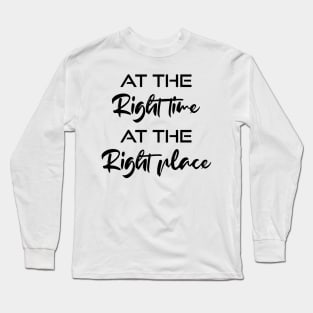 At the right time , at the right place Long Sleeve T-Shirt